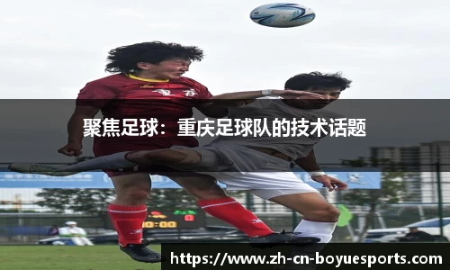 聚焦足球：重庆足球队的技术话题